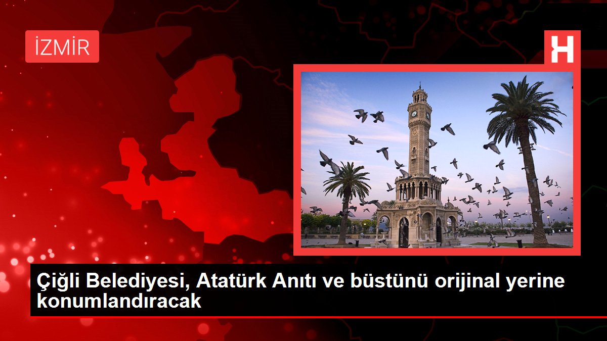 Çiğli Belediyesi, Atatürk Anıtı ve büstünü orijinal yerine konumlandıracak