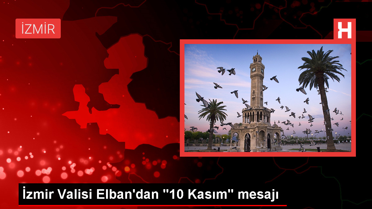 İzmir Valisi Elban'dan "10 Kasım" mesajı