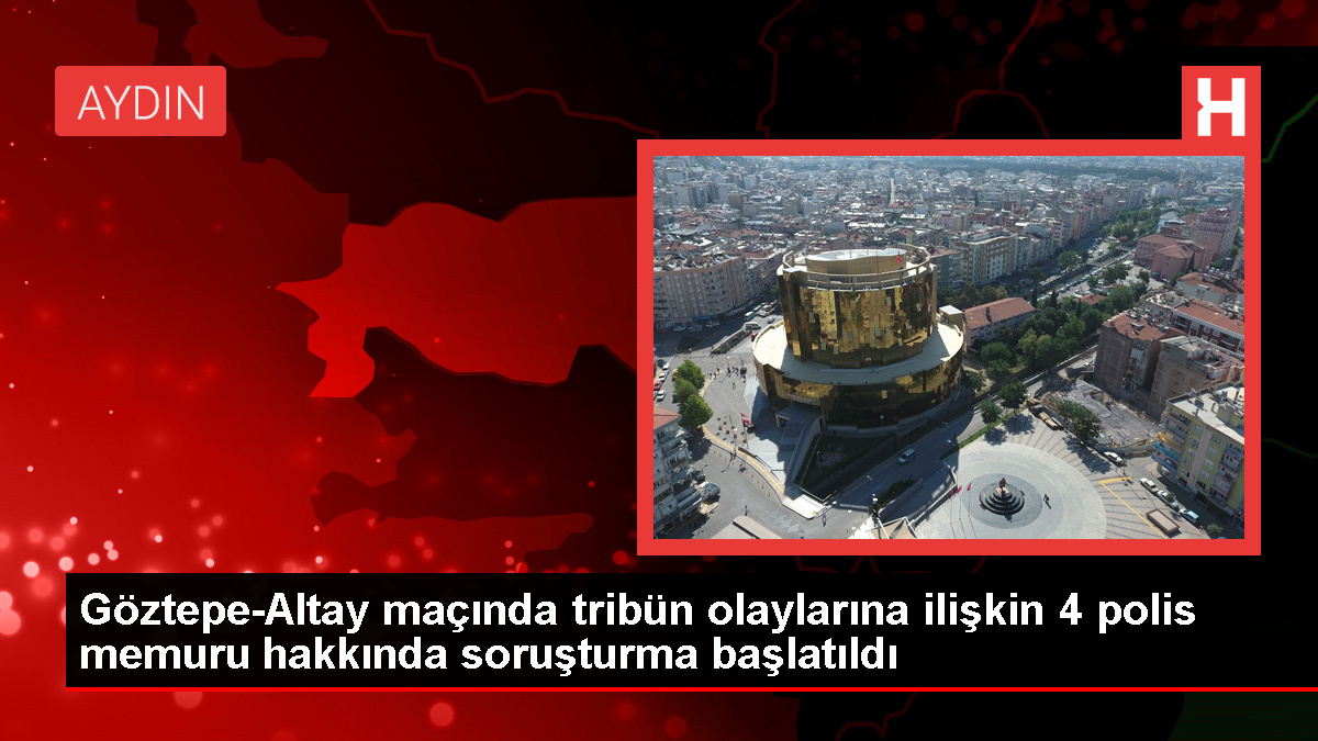 Göztepe-Altay maçında tribün olaylarına ilişkin 4 polis memuru hakkında soruşturma başlatıldı