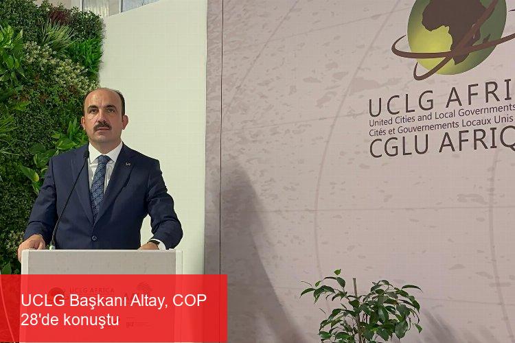 UCLG Başkanı Altay, COP 28’de konuştu