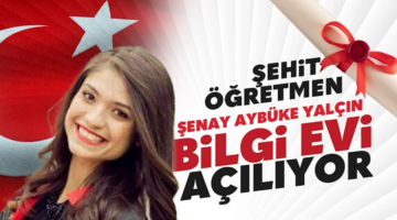 Şehit Öğretmen Şenay Aybüke Yalçın Bilgi Evi Açılıyor